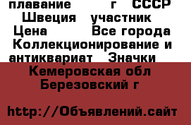 13.1) плавание : 1982 г - СССР - Швеция  (участник) › Цена ­ 399 - Все города Коллекционирование и антиквариат » Значки   . Кемеровская обл.,Березовский г.